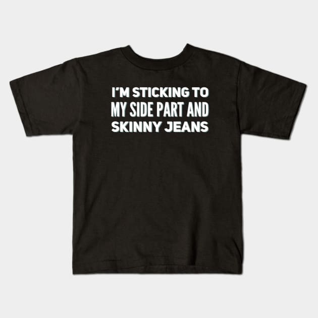 I'm sticking to my side parts and skinny jeans - Millennial Kids T-Shirt by BoogieCreates